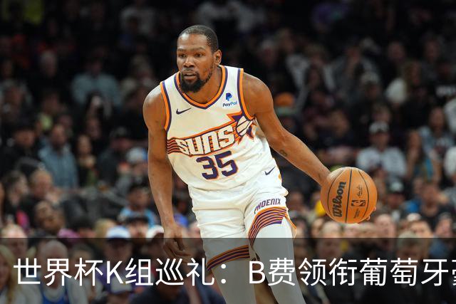 世界杯K组巡礼：B费领衔葡萄牙豪华中场 C罗J罗再相逢